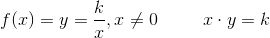 f(x)=y=\frac{k}{x}, x\neq 0 \; \; \; \; \; \; \; \; \; x\cdot y = k