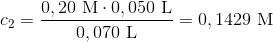 c_2=\frac{0,20\ \textup{M}\cdot 0,050\ \textup{L}}{0,070\ \textup{L}}=0,1429\ \textup{M}