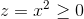 z=x^2\geq 0