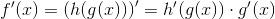 f'(x)=\left ( h(g(x)) \right )' = h'(g(x))\cdot g'(x)