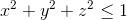 x^2+y^2+z^2 \leq 1