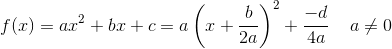 f(x)=ax^2+bx+c=a\left(x+\frac{b}{2a}\right)^2+\frac{-d}{4a}\;\;\;\;a\neq0