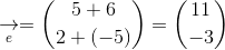 \underset{e}{\rightarrow}=\binom{5+6}{2+(-5)}=\binom{11}{-3}