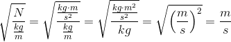 \sqrt{\frac{N}{\frac{kg}{m} }}=\sqrt{\frac{\frac{kg\cdot m}{s^2}}{\frac{kg}{m}}}=\sqrt{\frac{\frac{kg\cdot m^2}{s^2}}{kg}}=\sqrt{\left (\frac{m}{s} \right )^2}=\frac{m}{s}
