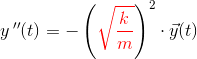 y{\, }''(t)=-\left ({\color{Red} \sqrt{\frac{k}{m}}} \right )^2\cdot \vec{y}(t)