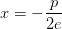 x=-\frac{p}{2e}