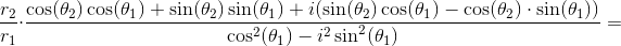 \frac{r_2}{r_1}\cdot \frac{\cos(\theta _2)\cos(\theta _1)+\sin(\theta _2)\sin(\theta _1)+i(\sin(\theta _2)\cos(\theta _1)-\cos(\theta _2)\cdot \sin(\theta _1))}{\cos^2(\theta _1)-i^2\sin^2(\theta _1)}=