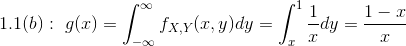 1.1(b): \ g(x)=\int_{-\infty}^{\infty}f_{X,Y}(x,y)dy = \int_{x}^{1} \frac{1}{x} dy =\frac{1-x}{x}
