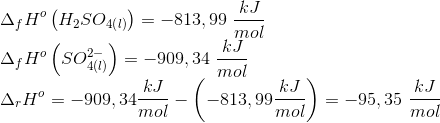\\ \Delta _{f} H^{o} \left(H_{2} SO_{4 \left(l\right) } \right)=-813,99\ \frac{kJ}{mol} \\ \Delta _{f} H^{o} \left(SO_{4 (l) }^{2-}\right)=-909,34\ \frac{kJ}{mol} \\ \Delta _{r} H^{o}= -909,34 \frac{kJ}{mol}-\left( -813,99\frac{kJ}{mol}\right)= -95,35\ \frac{kJ}{mol}