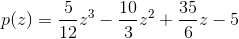 p(z)=\frac{5}{12}z^3-\frac{10}{3}z^2+\frac{35}{6}z-5