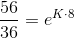 \frac{56}{36}=e^{K\cdot 8}