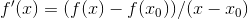 f'(x)=(f(x)-f(x_0))/(x-x_0)