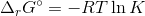 \Delta_r G^\circ = -R T \ln K \,