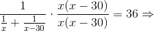 \frac{1}{\frac{1}{x}+\frac{1}{x-30}}\cdot \frac{x(x-30)}{x(x-30)}=36\Rightarrow