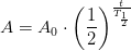A=A_0\cdot \left ( \frac{1}{2} \right )^{\frac{t}{T_{\frac{1}{2}}}}