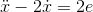 \ddot{x}-2\dot{x}=2e