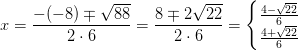 x=\frac{-(-8)\mp \sqrt{88}}{2\cdot 6}=\frac{8\mp 2\sqrt{22}}{2\cdot 6}=\left\{\begin{matrix} \frac{4-\sqrt{22}}{6}\\ \frac{4+\sqrt{22}}{6} \end{matrix}\right.