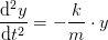 \frac{\mathrm{d} ^2y}{\mathrm{d} t^2}=-\frac{k}{m}\cdot y