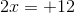 2 x=+12