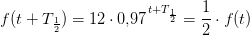 f(t+T_{\frac{1}2{}})=12\cdot 0{,}97^{\, t+T_{\frac{1}{2}}}=\frac{1}{2}\cdot f(t)