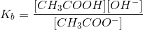 K_b= \frac{[CH_3COOH][OH^-]}{[CH_3COO^-]}