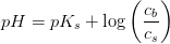 pH=pK_s+\log\left (\frac{c_b}{c_s} \right )
