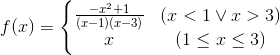 f(x)= \left\{\begin{matrix} \frac{-x^{2}+1}{(x-1)(x-3)}& (x<1 \vee x> 3)\\ x& ( 1\leq x\leq 3) \end{matrix}\right.