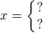 \small x=\left\{\begin{matrix} ?\\? \end{matrix}\right.