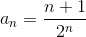 a_n=\frac{n+1}{2^n}