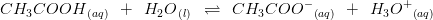 CH_3COOH_{\, \left (aq \right )}\: \: +\: \: H_2O_{\, \left (l \right )}\: \: \rightleftharpoons \: \: CH_3COO{^{-}}_{\left (aq \right )}\: \: +\: \: H_3O{^{+}}_{\left ( aq \right )}