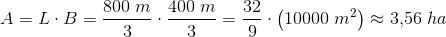 A=L\cdot B=\frac{800\; m}{3}\cdot\frac{400\; m}{3}=\frac{32}{9}\cdot \left (10000\; m^2 \right )\approx 3{,}56\; ha
