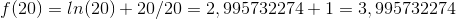 f(20)=ln(20)+20/20=2,995732274+1=3,995732274