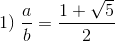 1)\;\frac{a}{b}=\frac{1+\sqrt{5}}{2}