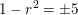 \small 1-r^2 =\pm 5