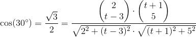 \cos(30^{\circ})=\frac{\sqrt{3}}{2}=\frac{\begin{pmatrix} 2\\t-3 \end{pmatrix}\cdot \begin{pmatrix} t+1\\5 \end{pmatrix}}{\sqrt{2^2+(t-3)^2}\cdot \sqrt{(t+1)^2+5^2}}