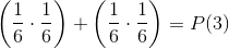 \left (\frac{1}{6}\cdot \frac{1}{6} \right )+\left (\frac{1}{6}\cdot \frac{1}{6} \right ) = P(3)