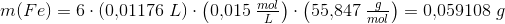 m(Fe)=6\cdot \left ( 0{,}01176\; L \right )\cdot \left ( 0{,}015\; \tfrac{mol}{L} \right )\cdot \left ( 55{,}847\; \tfrac{g}{mol} \right )=0{,}059108\; g