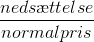 \frac{neds\ae ttelse}{normalpris}