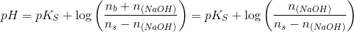 pH=pK_S + \log \left ( \frac{n_b+n_{(NaOH)}}{n_s-n_{(NaOH)}} \right )=pK_S +\log \left ( \frac{n_{(NaOH)}}{n_s-n_{(NaOH)}} \right )
