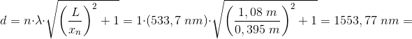 d=n\cdot \lambda\cdot \sqrt{\left (\frac{L}{x_n} \right )^2+1}=1\cdot \left (533,7\; nm \right )\cdot \sqrt{\left (\frac{1,08\; m}{0,395\; m} \right )^2+1}=1553,77\; nm=