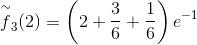 \overset{\sim}{f}_3(2)=\left (2+\frac{3}{6}+\frac{1}{6} \right )e^{-1}