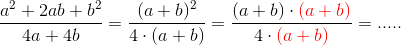 \frac{a^2+2ab+b^2}{4a+4b}=\frac{(a+b)^2}{4\cdot(a+b)}=\frac{(a+b)\cdot{\color{Red} (a+b)}}{4\cdot{\color{Red} (a+b)}}=.....