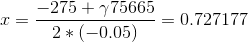 x =\frac{-275 + \gamma 75665}{2*(-0.05)} = 0.727177
