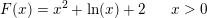 \small \small F(x)=x^2+\ln(x)+2\; \; \; \; \; \; x>0
