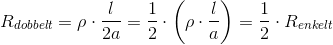 R_{dobbelt}=\rho \cdot \frac{l}{2a}=\frac{1}{2}\cdot \left ( \rho \cdot \frac{l}{a}\right) =\frac{1}{2}\cdot R_{enkelt}