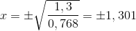 x=\pm \sqrt{\frac{1,3}{0,768}}=\pm 1,301