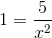 1=\frac{5}{x^2}