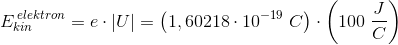 E_{kin}^{\, elektron}=e\cdot \left | U \right |=\left ( 1,60218\cdot 10^{-19} \; C\right )\cdot \left ( 100\; \frac{J}{C} \right )