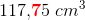117{,}\mathbf{\color{Red} 7}5 \; cm^3