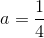 a=\frac{1}{4}